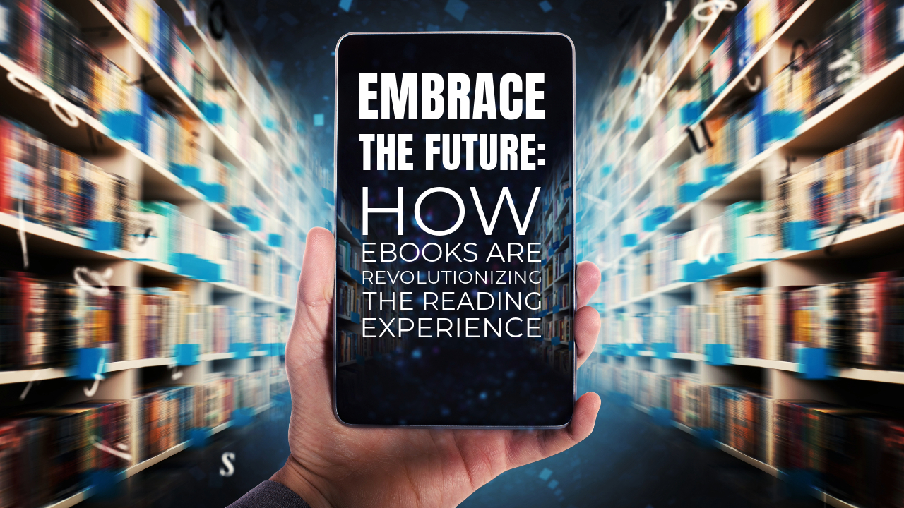 Embrace the Future How Ebooks are Revolutionizing the Reading Experience